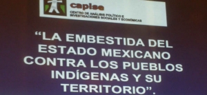 Conferencias: &quot;La embestida del estado mexicano contra pueblos indígenas, su tierra y su territorio”